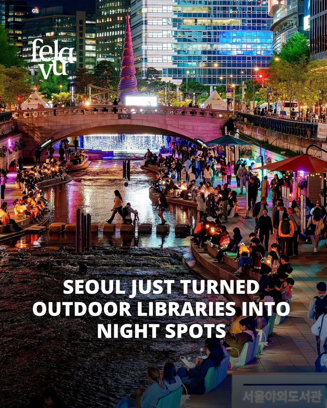 FELAVU MagazineㅣSeoul Korea, Cheonggyecheon